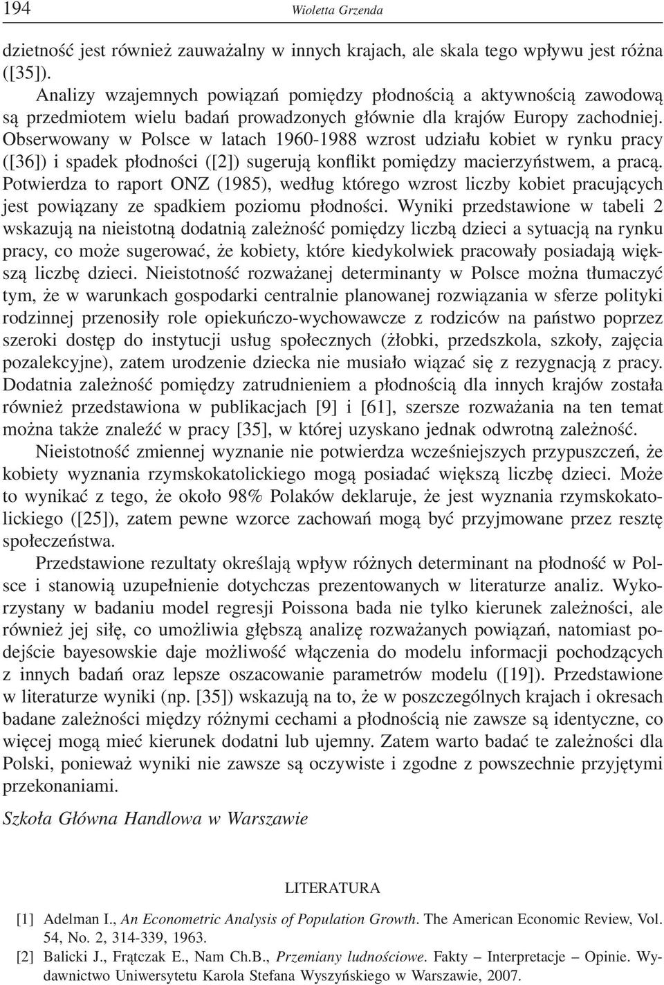 Obserwowany w Polsce w latach 1960-1988 wzrost udziału kobiet w rynku pracy ([36]) i spadek płodności ([2]) sugerują konflikt pomiędzy macierzyństwem, a pracą.