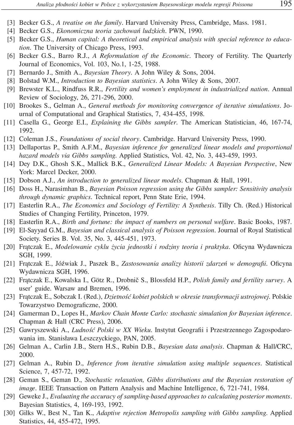 [6] Becker G.S., Barro R.J., A Reformulation of the Economic. Theory of Fertility. The Quarterly Journal of Economics, Vol. 103, No.1, 1-25, 1988. [7] Bernardo J., Smith A., Bayesian Theory.