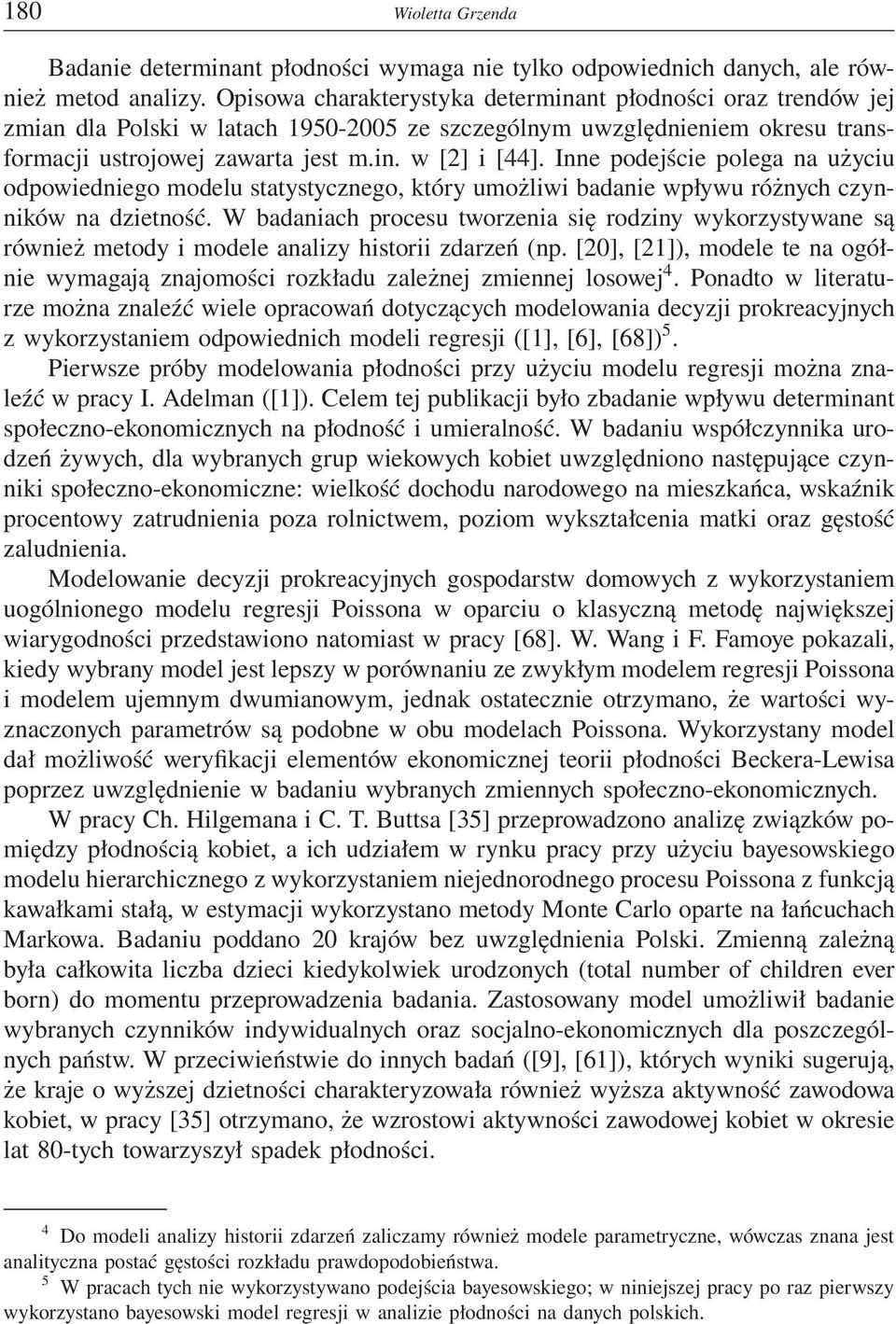 Inne podejście polega na użyciu odpowiedniego modelu statystycznego, który umożliwi badanie wpływu różnych czynników na dzietność.