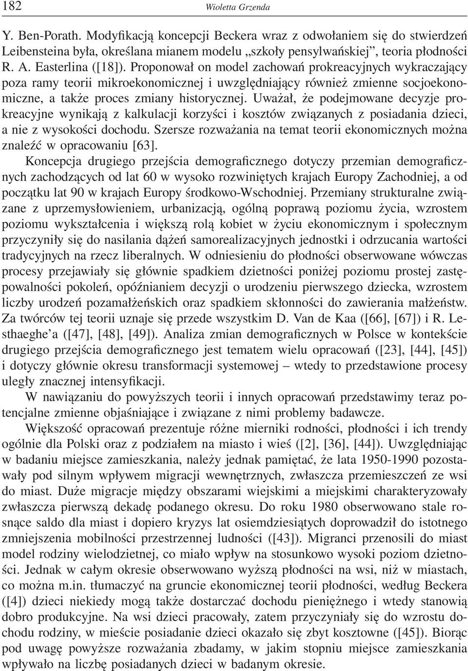Uważał, że podejmowane decyzje prokreacyjne wynikają z kalkulacji korzyści i kosztów związanych z posiadania dzieci, a nie z wysokości dochodu.