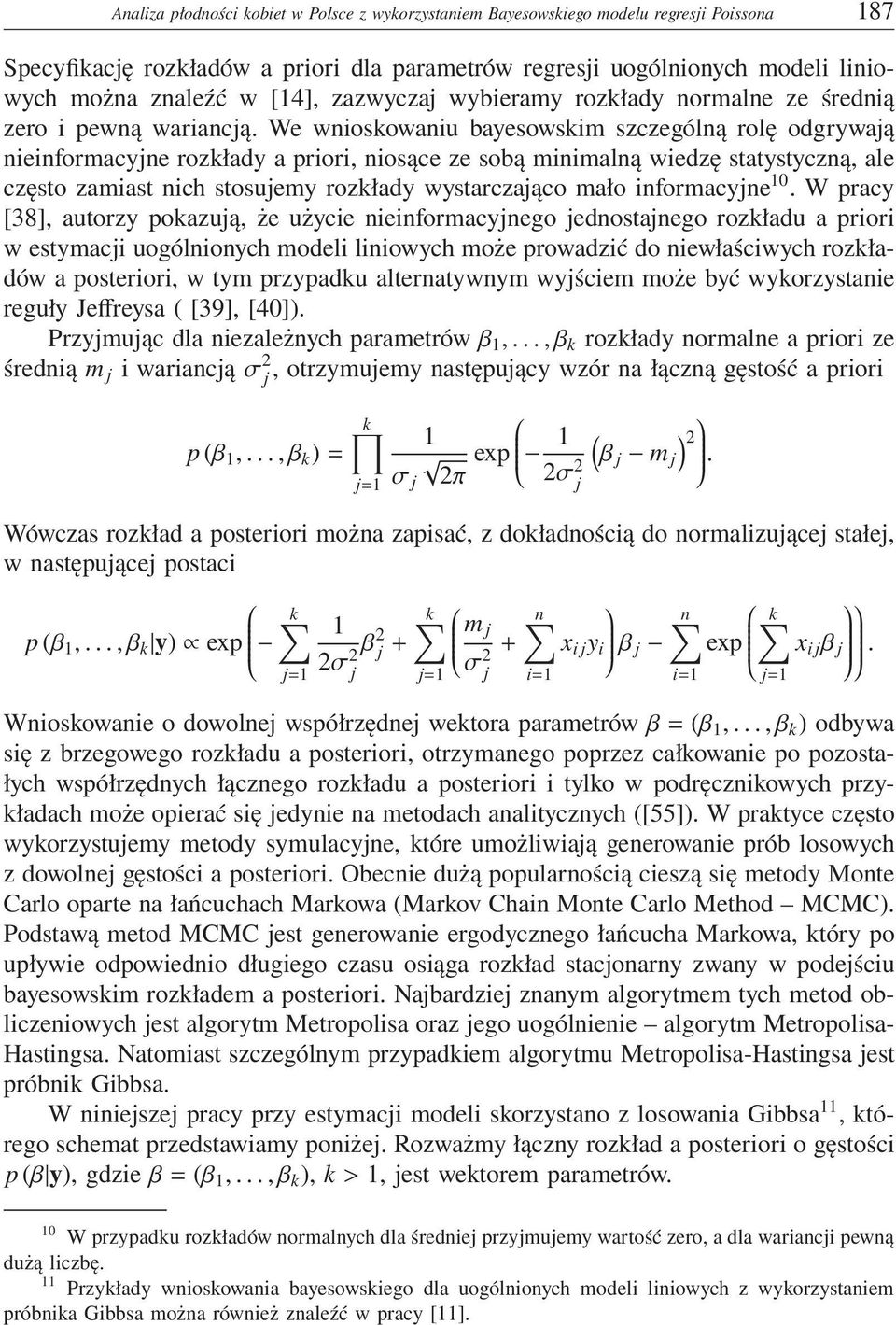 We wnioskowaniu bayesowskim szczególną rolę odgrywają nieinformacyjne rozkłady a priori, niosące ze sobą minimalną wiedzę statystyczną, ale często zamiast nich stosujemy rozkłady wystarczająco mało