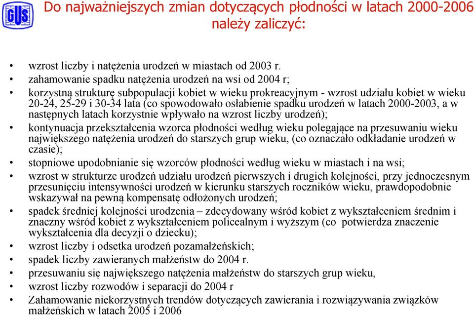 osłabienie spadku urodzeń w latach 2000-2003, a w następnych latach korzystnie wpływało na wzrost liczby urodzeń); kontynuacja przekształcenia wzorca płodności według wieku polegające na przesuwaniu