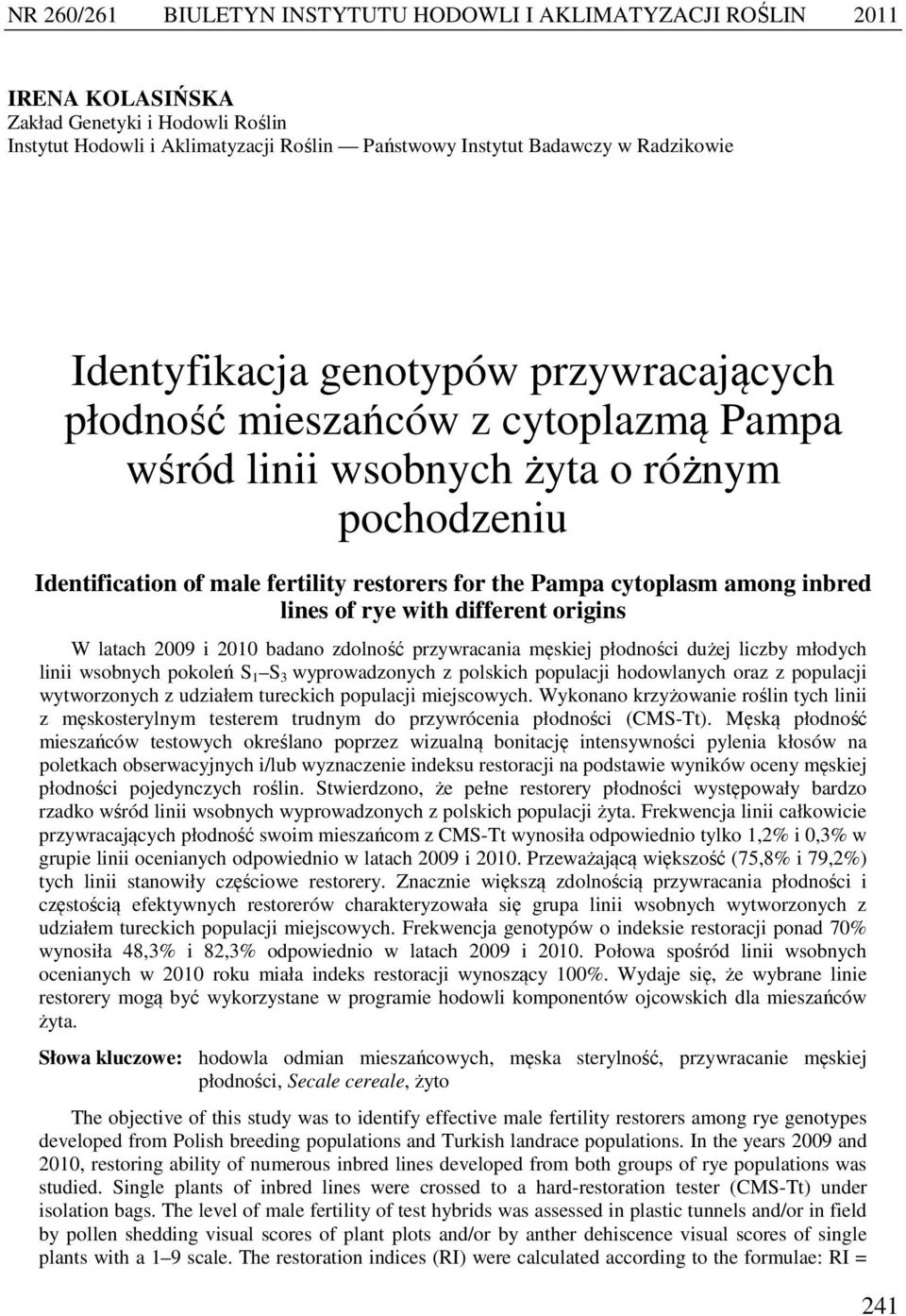 inbred lines of rye with different origins W latach 2009 i 2010 badano zdolność przywracania męskiej płodności dużej liczby młodych linii wsobnych pokoleń S 1 S 3 wyprowadzonych z polskich populacji