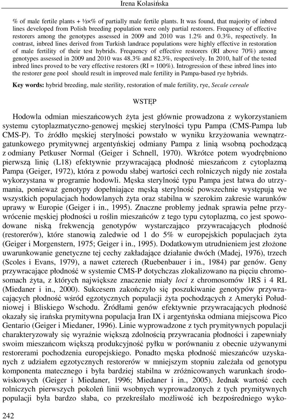 In contrast, inbred lines derived from Turkish landrace populations were highly effective in restoration of male fertility of their test hybrids.