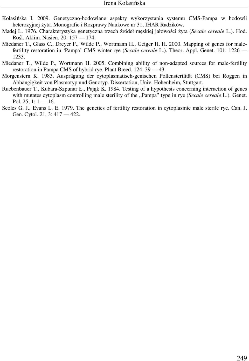 Mapping of genes for malefertility restoration in Pampa CMS winter rye (Secale cereale L.). Theor. Appl. Genet. 101: 1226 1233. Miedaner T., Wilde P., Wortmann H. 2005.