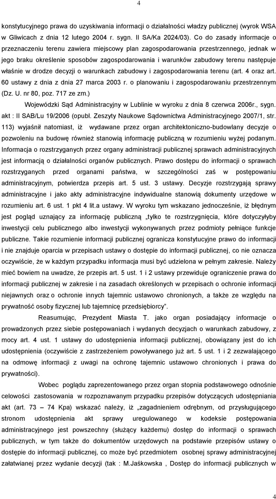 właśnie w drodze decyzji o warunkach zabudowy i zagospodarowania terenu (art. 4 oraz art. 60 ustawy z dnia z dnia 27 marca 2003 r. o planowaniu i zagospodarowaniu przestrzennym (Dz. U. nr 80, poz.