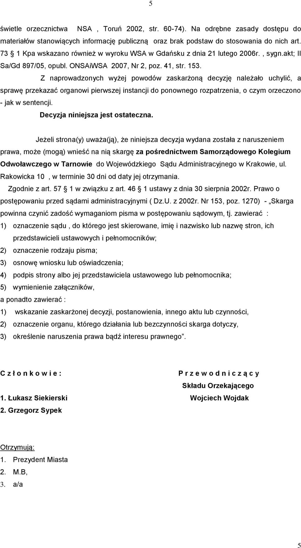 Z naprowadzonych wyżej powodów zaskarżoną decyzję należało uchylić, a sprawę przekazać organowi pierwszej instancji do ponownego rozpatrzenia, o czym orzeczono - jak w sentencji.