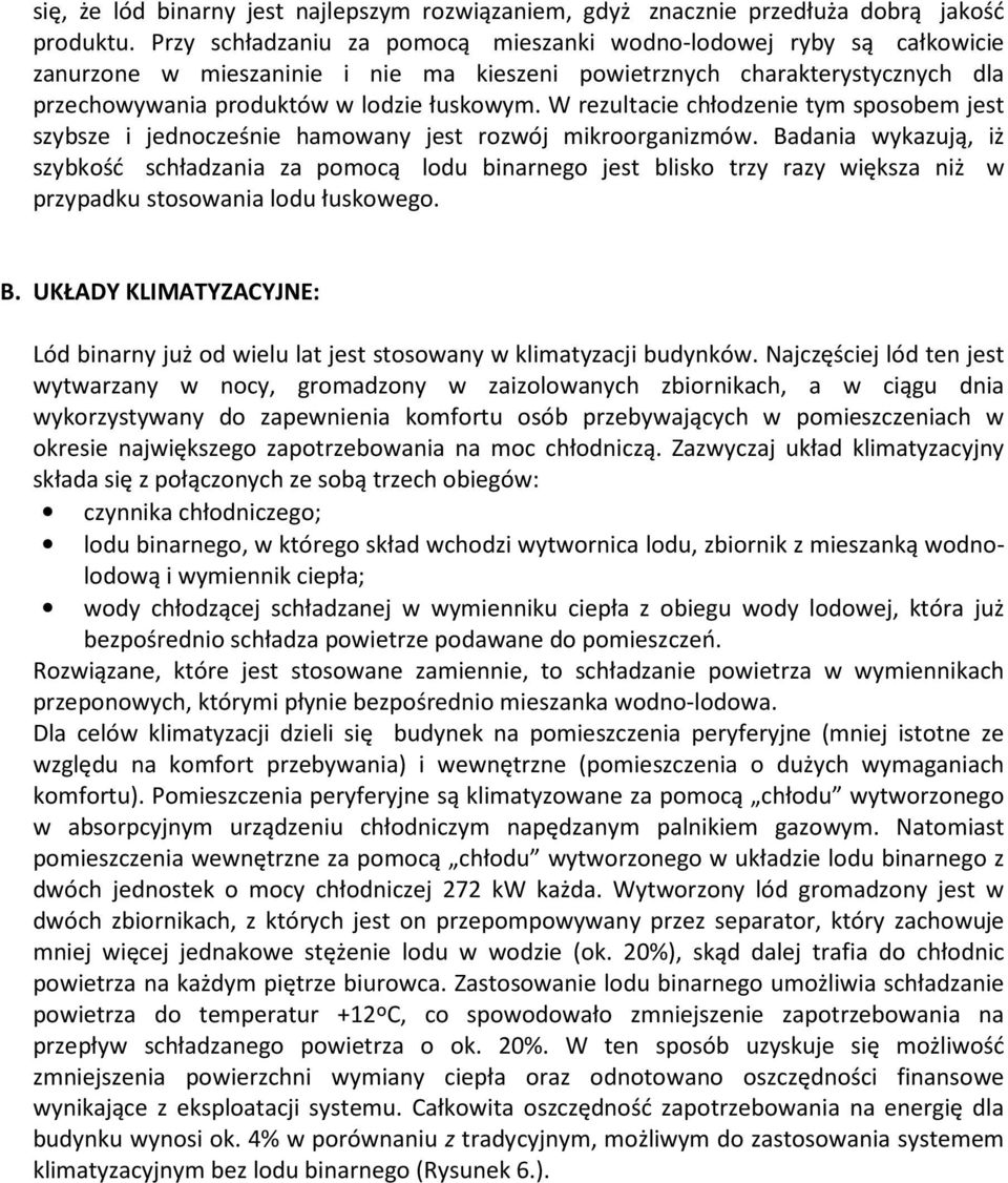 W rezultacie chłodzenie tym sposobem jest szybsze i jednocześnie hamowany jest rozwój mikroorganizmów.