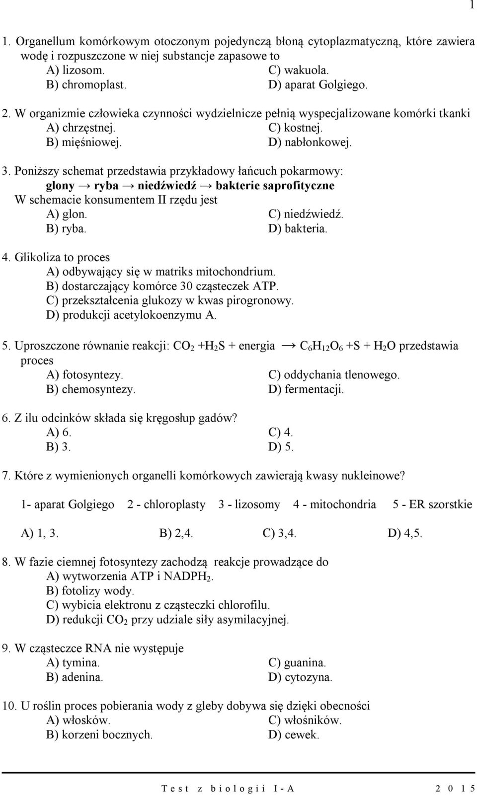 Poniższy schemat przedstawia przykładowy łańcuch pokarmowy: glony ryba niedźwiedź bakterie saprofityczne W schemacie konsumentem II rzędu jest A) glon. C) niedźwiedź. B) ryba. D) bakteria. 4.