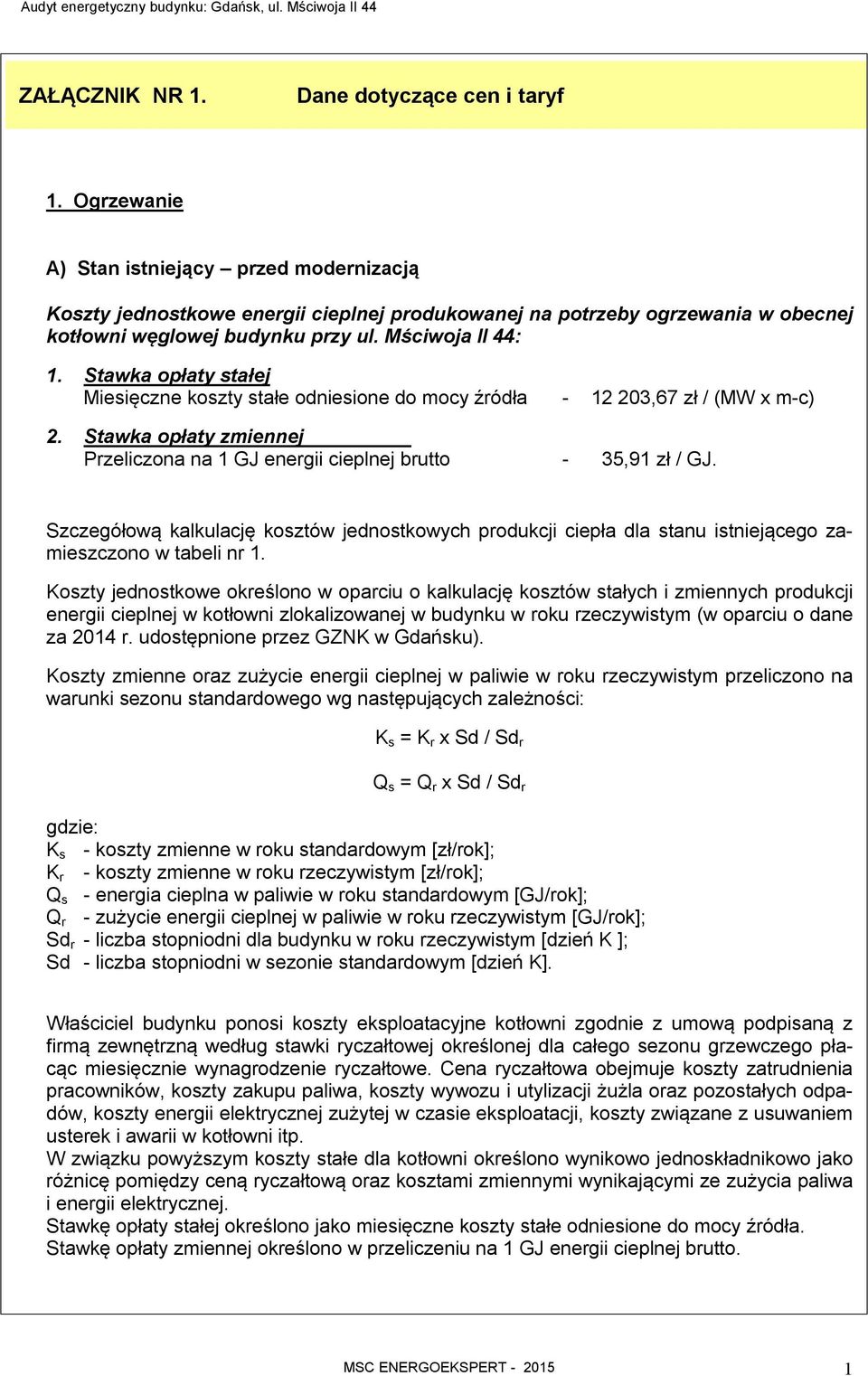 Stawka opłaty stałej Miesięczne koszty stałe odniesione do mocy źródła - 12 203,67 zł / (MW x m-c) 2. Stawka opłaty zmiennej Przeliczona na 1 GJ energii cieplnej brutto - 35,91 zł / GJ.