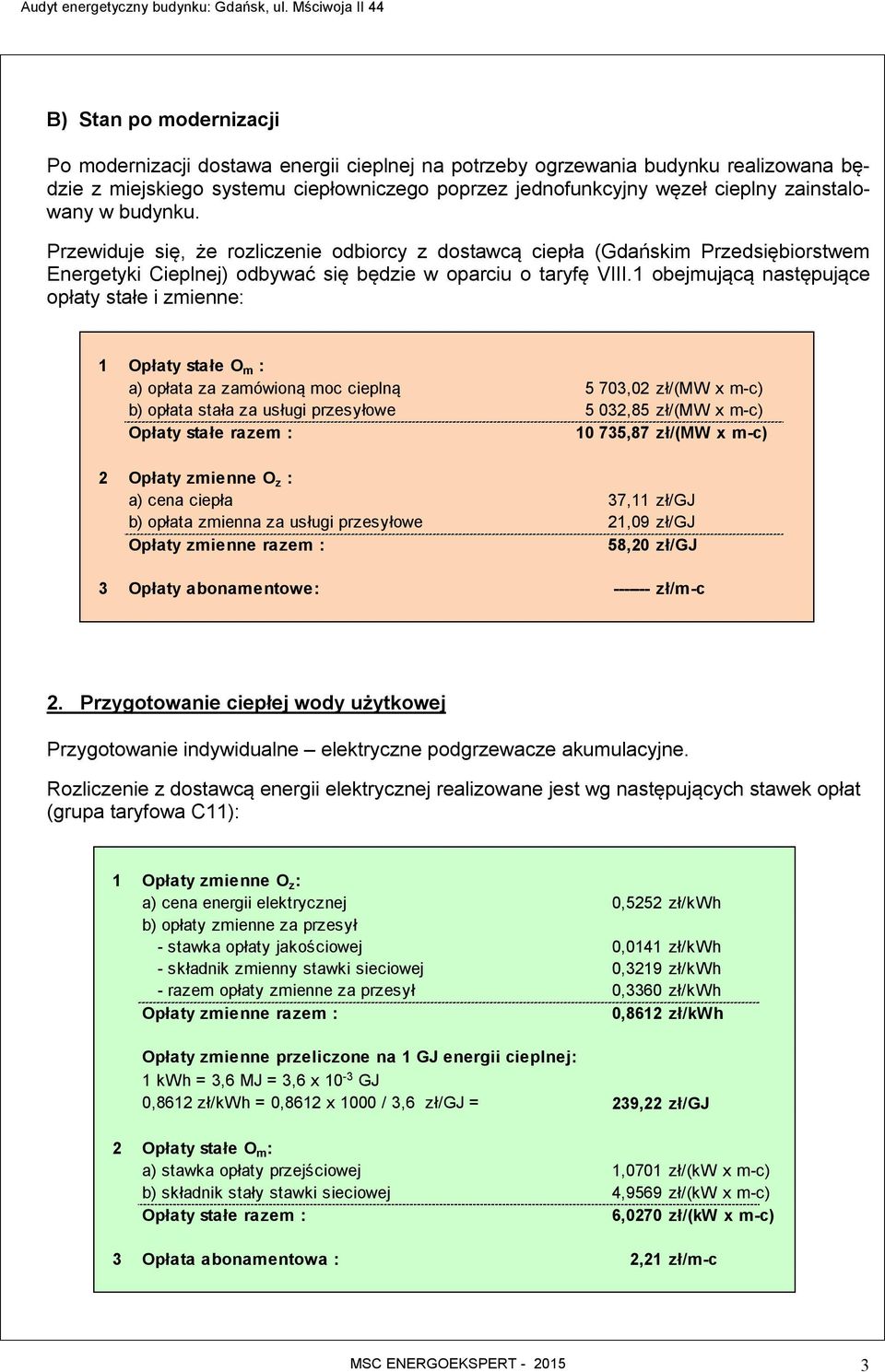 1 obejmującą następujące opłaty stałe i zmienne: 1 Opłaty stałe O m : a) opłata za zamówioną moc cieplną 5 703,02 zł/(mw x m-c) b) opłata stała za usługi przesyłowe 5 032,85 zł/(mw x m-c) Opłaty