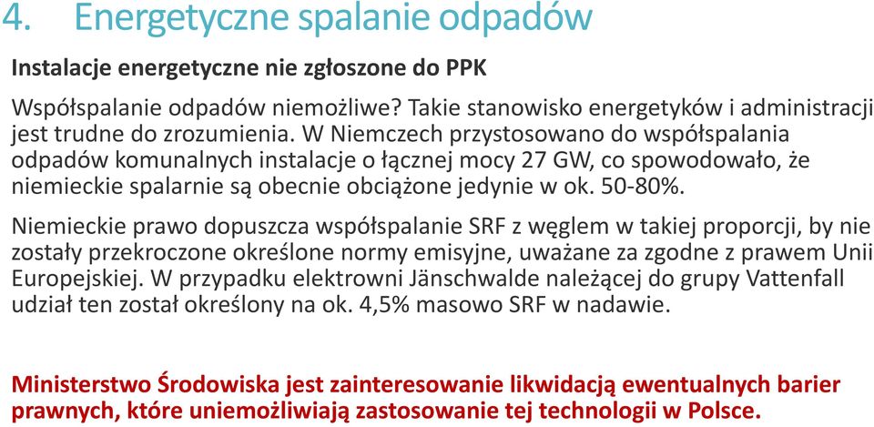 Niemieckie prawo dopuszcza współspalanie SRF z węglem w takiej proporcji, by nie zostały przekroczone określone normy emisyjne, uważane za zgodne z prawem Unii Europejskiej.