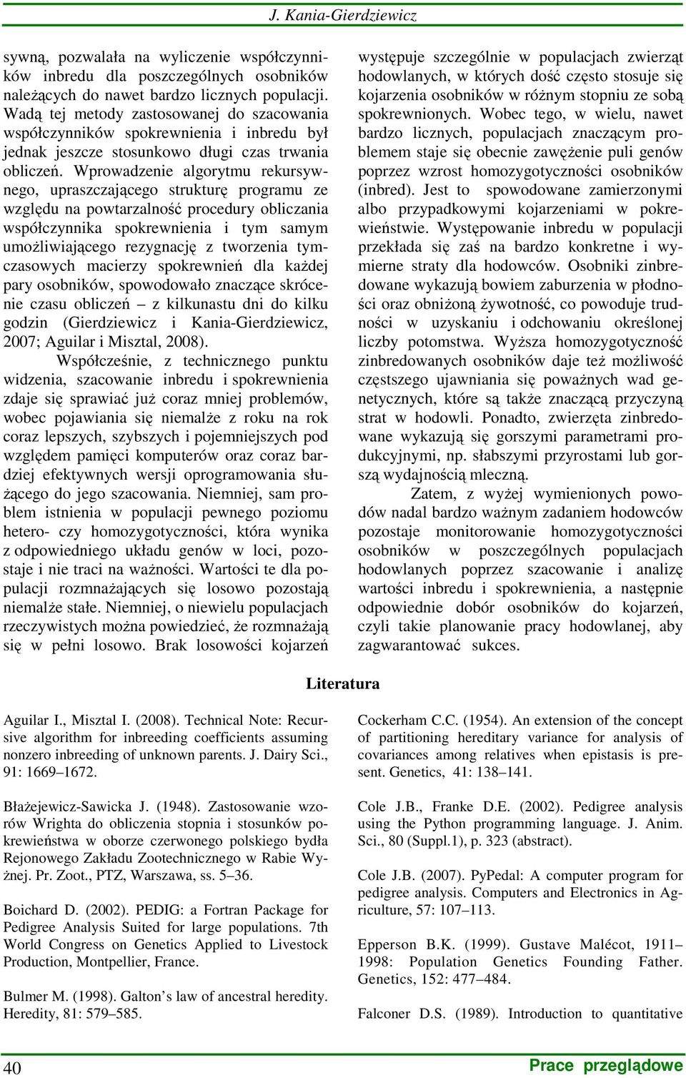 Wprowadzenie algorytmu rekursywnego, upraszczającego strukturę programu ze względu na powtarzalność procedury obliczania współczynnika spokrewnienia i tym samym umoŝliwiającego rezygnację z tworzenia