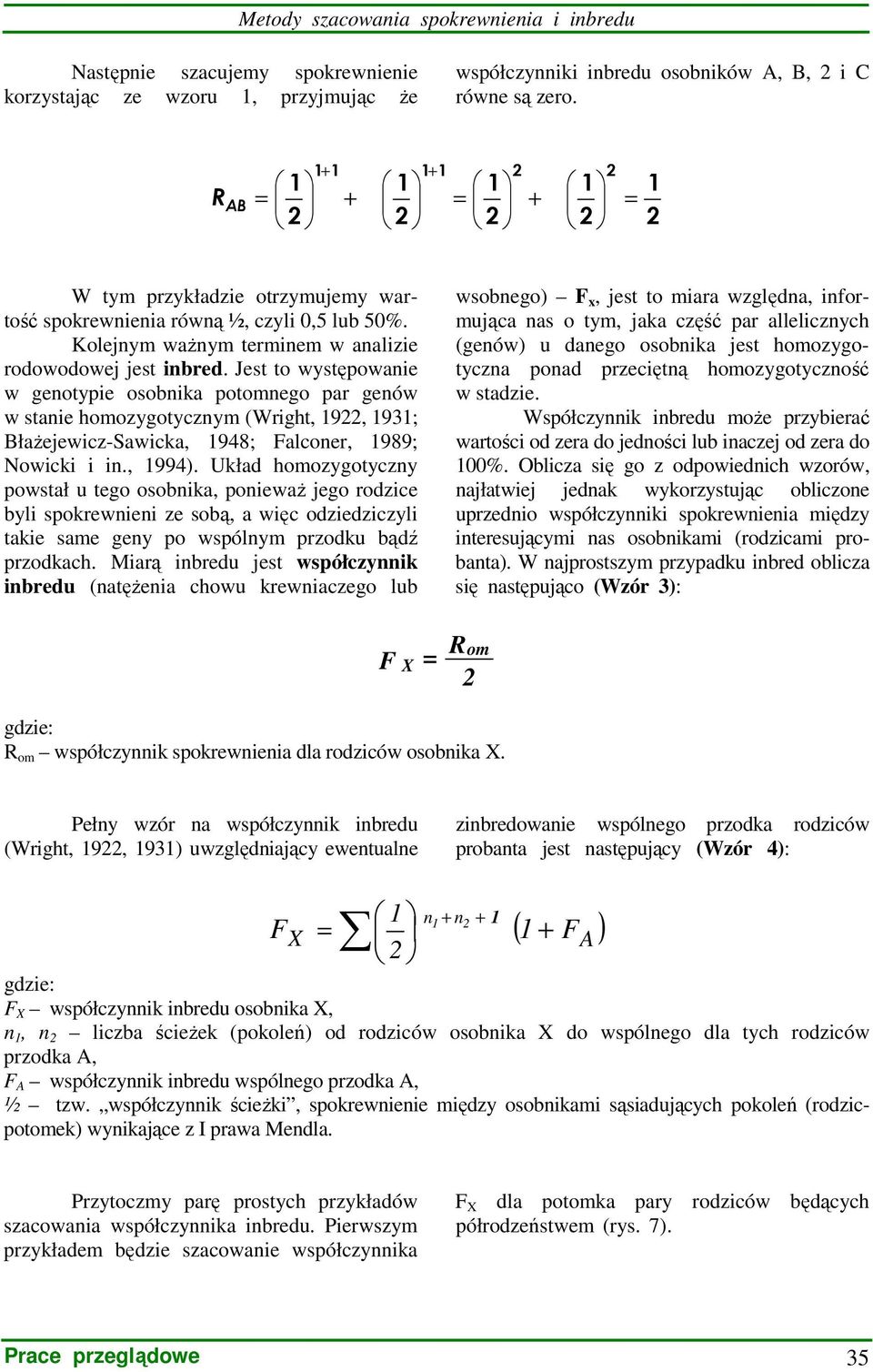 Jest to występowanie w genotypie osobnika potomnego par genów w stanie homozygotycznym (Wright, 9, 93; łaŝejewicz-sawicka, 98; Falconer, 989; Nowicki i in., 99).