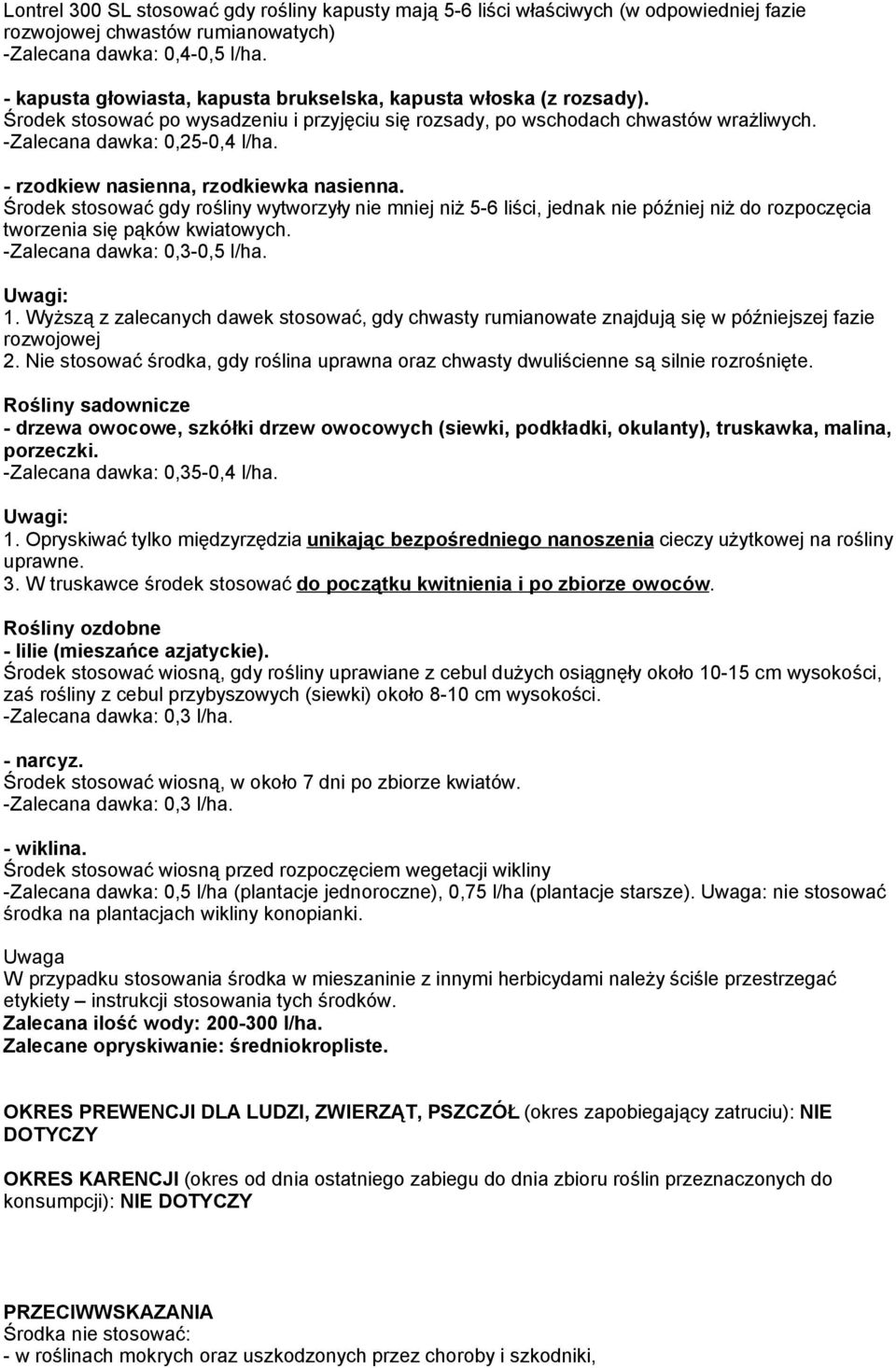- rzodkiew nasienna, rzodkiewka nasienna. Środek stosować gdy rośliny wytworzyły nie mniej niż 5-6 liści, jednak nie później niż do rozpoczęcia tworzenia się pąków kwiatowych.