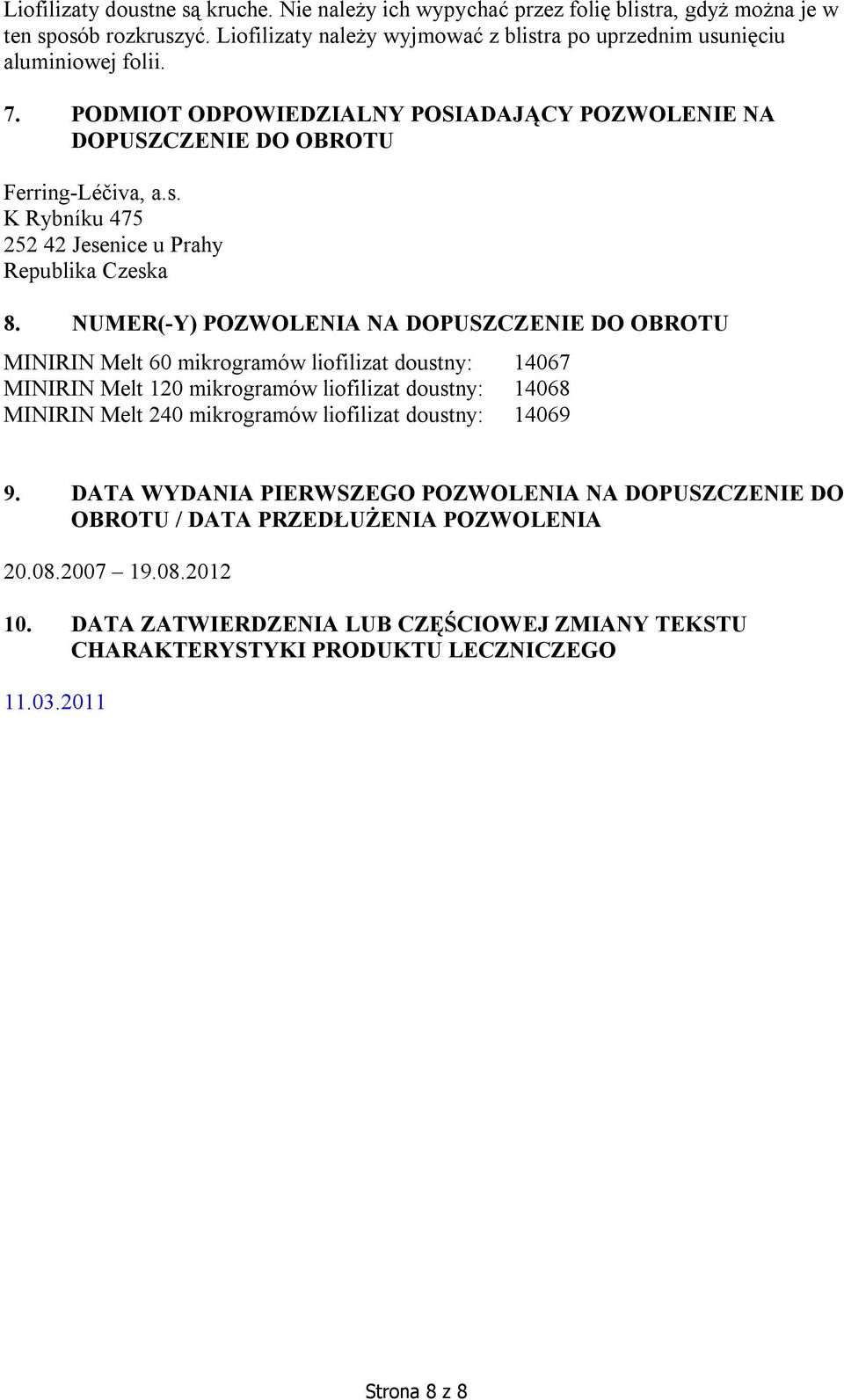 NUMER(-Y) POZWOLENIA NA DOPUSZCZENIE DO OBROTU MINIRIN Melt 60 mikrogramów liofilizat doustny: 14067 MINIRIN Melt 120 mikrogramów liofilizat doustny: 14068 MINIRIN Melt 240 mikrogramów liofilizat