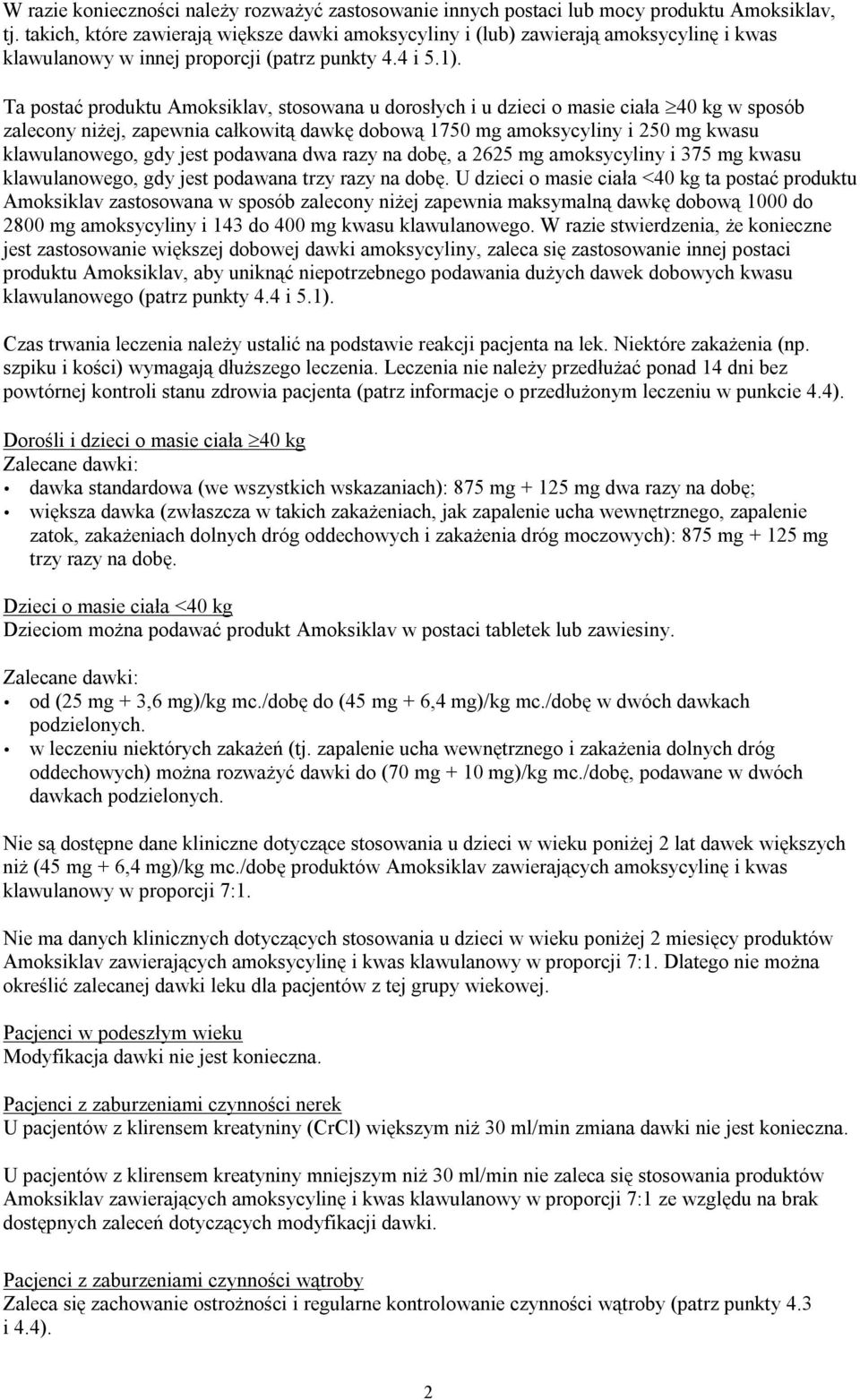 Ta postać produktu Amoksiklav, stosowana u dorosłych i u dzieci o masie ciała 40 kg w sposób zalecony niżej, zapewnia całkowitą dawkę dobową 1750 mg amoksycyliny i 250 mg kwasu klawulanowego, gdy