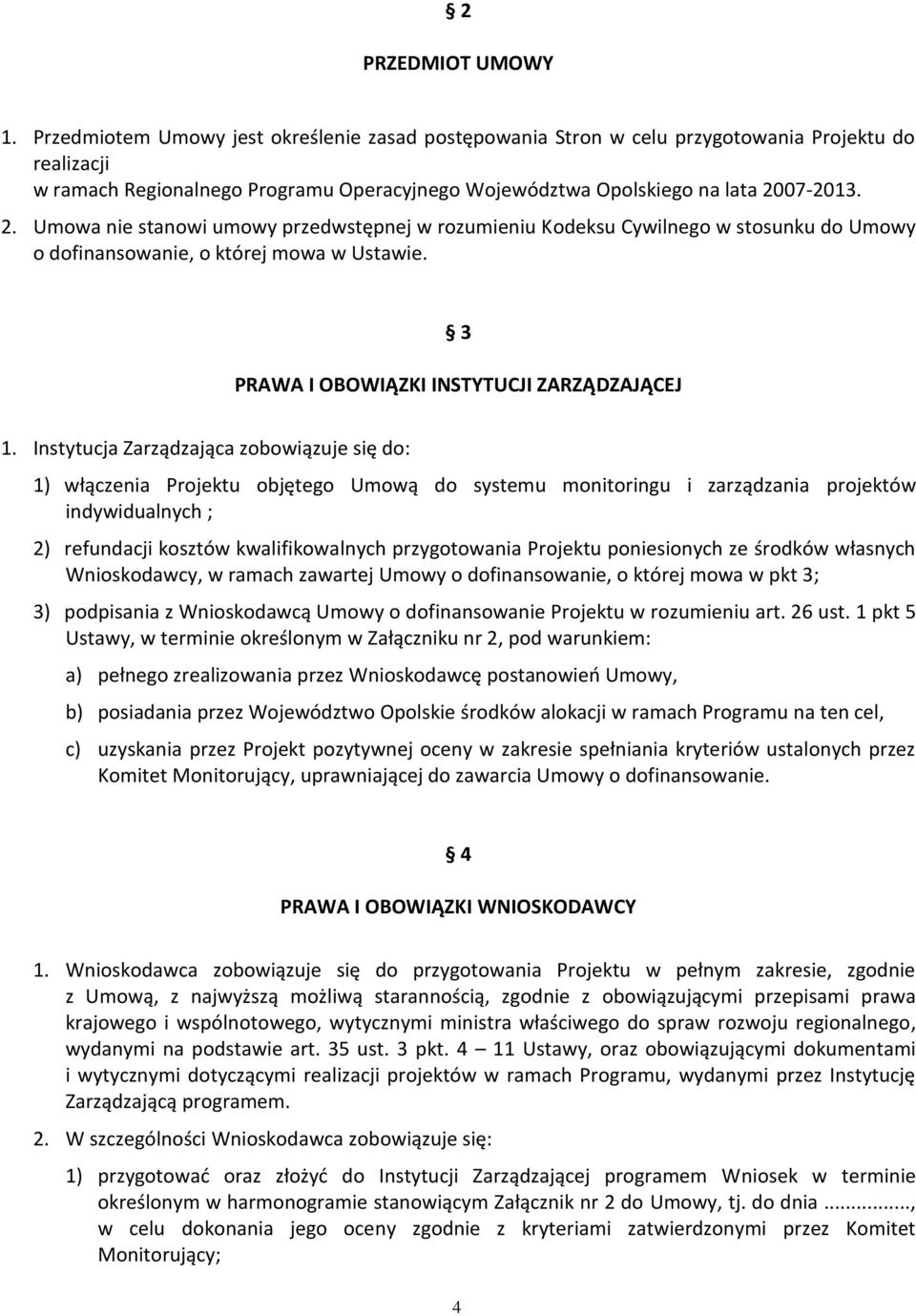 07-2013. 2. Umowa nie stanowi umowy przedwstępnej w rozumieniu Kodeksu Cywilnego w stosunku do Umowy o dofinansowanie, o której mowa w Ustawie. 3 PRAWA I OBOWIĄZKI INSTYTUCJI ZARZĄDZAJĄCEJ 1.