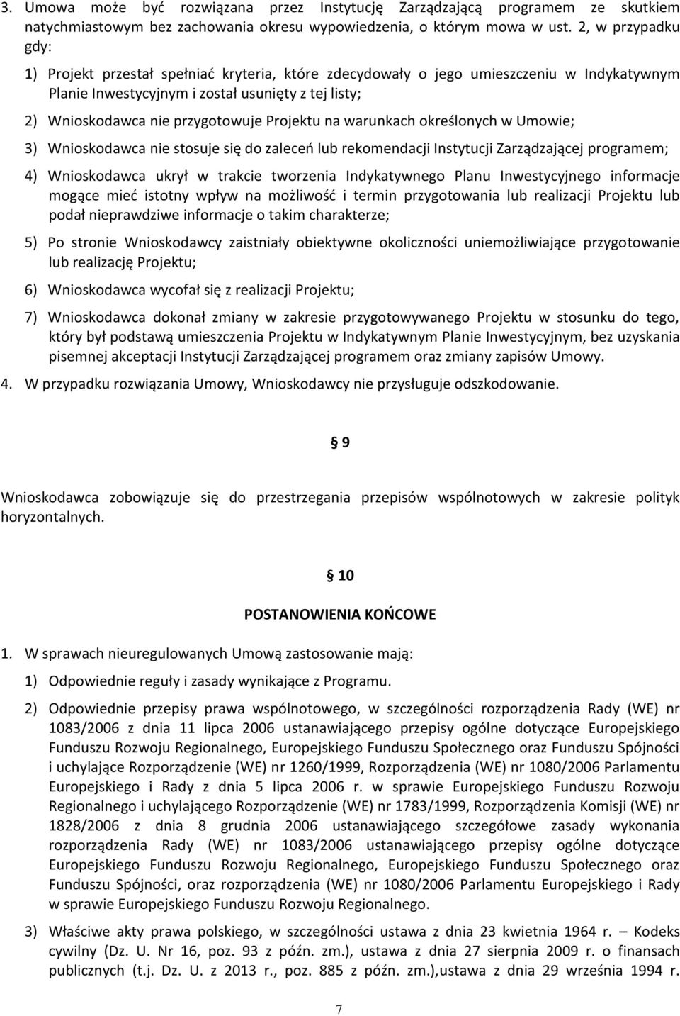 Projektu na warunkach określonych w Umowie; 3) Wnioskodawca nie stosuje się do zaleceń lub rekomendacji Instytucji Zarządzającej programem; 4) Wnioskodawca ukrył w trakcie tworzenia Indykatywnego