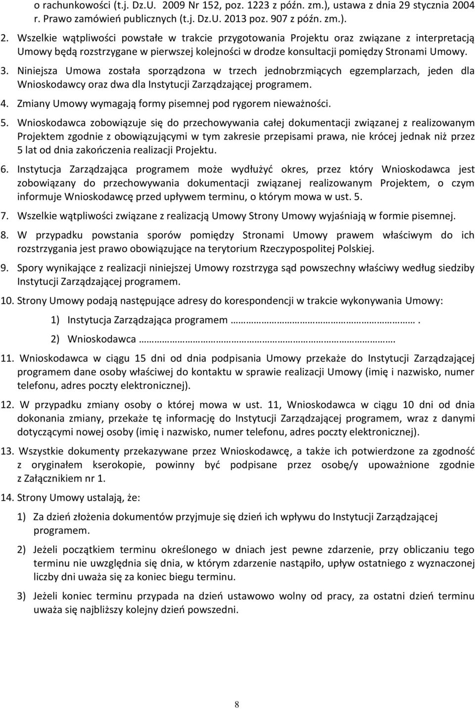 stycznia 2004 r. Prawo zamówień publicznych (t.j. Dz.U. 2013 poz. 907 z późn. zm.). 2. Wszelkie wątpliwości powstałe w trakcie przygotowania Projektu oraz związane z interpretacją Umowy będą rozstrzygane w pierwszej kolejności w drodze konsultacji pomiędzy Stronami Umowy.