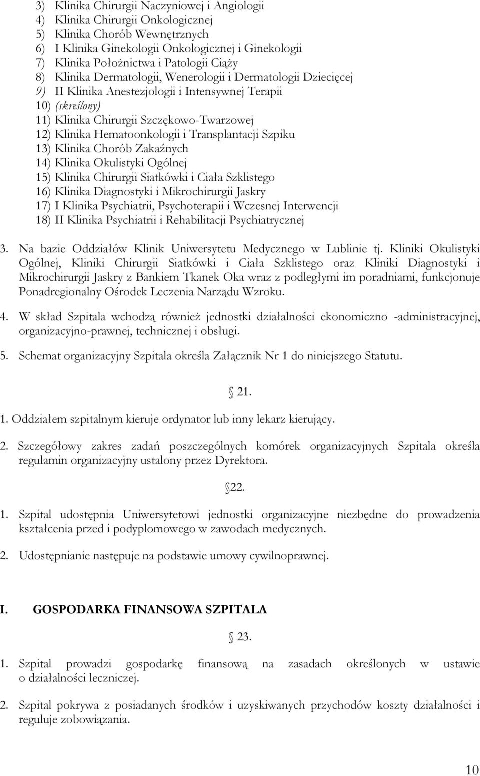 Hematoonkologii i Transplantacji Szpiku 13) Klinika Chorób Zakaźnych 14) Klinika Okulistyki Ogólnej 15) Klinika Chirurgii Siatkówki i Ciała Szklistego 16) Klinika Diagnostyki i Mikrochirurgii Jaskry