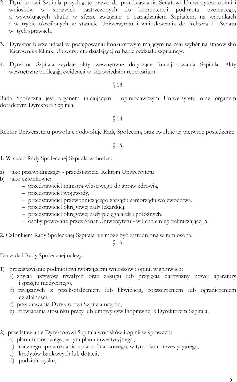 Dyrektor bierze udział w postępowaniu konkursowym mającym na celu wybór na stanowisko Kierownika Kliniki Uniwersytetu działającej na bazie oddziału szpitalnego. 4.