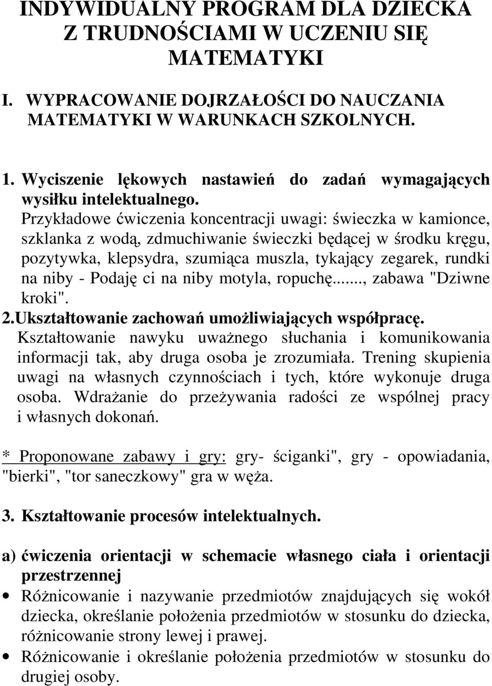 Przykładowe ćwiczenia koncentracji uwagi: świeczka w kamionce, szklanka z wodą, zdmuchiwanie świeczki będącej w środku kręgu, pozytywka, klepsydra, szumiąca muszla, tykający zegarek, rundki na niby -