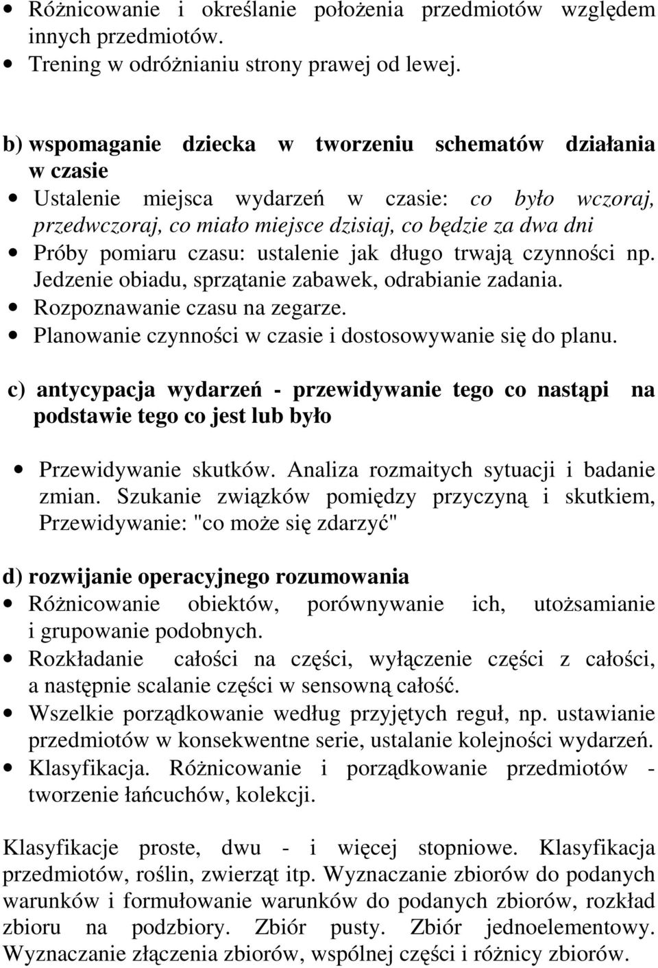 ustalenie jak długo trwają czynności np. Jedzenie obiadu, sprzątanie zabawek, odrabianie zadania. Rozpoznawanie czasu na zegarze. Planowanie czynności w czasie i dostosowywanie się do planu.