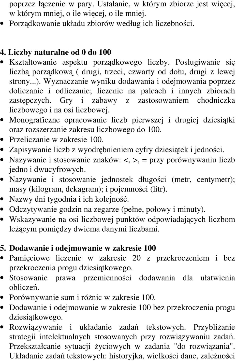 Wyznaczanie wyniku dodawania i odejmowania poprzez doliczanie i odliczanie; liczenie na palcach i innych zbiorach zastępczych. Gry i zabawy z zastosowaniem chodniczka liczbowego i na osi liczbowej.