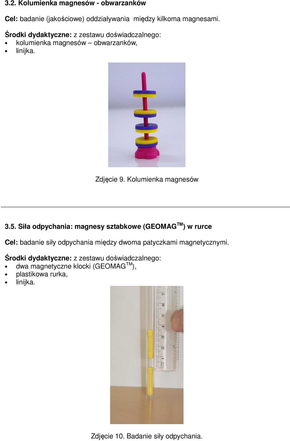 Siła odpychania: magnesy sztabkowe (GEOMAG TM ) w rurce Cel: badanie siły odpychania między dwoma