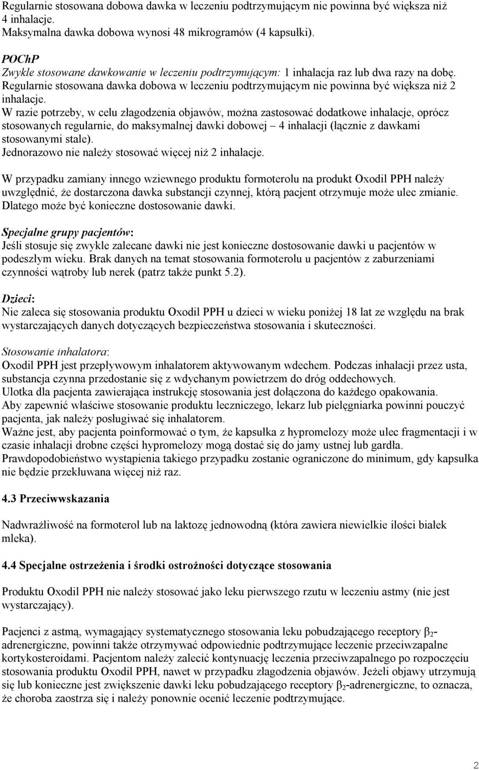 W razie potrzeby, w celu złagodzenia objawów, można zastosować dodatkowe inhalacje, oprócz stosowanych regularnie, do maksymalnej dawki dobowej 4 inhalacji (łącznie z dawkami stosowanymi stale).