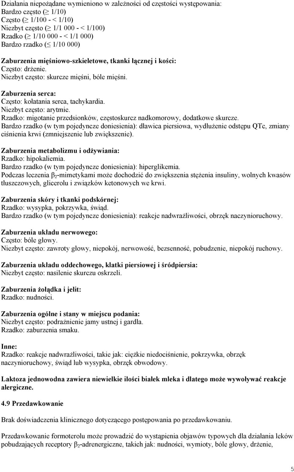 Niezbyt często: arytmie. Rzadko: migotanie przedsionków, częstoskurcz nadkomorowy, dodatkowe skurcze.