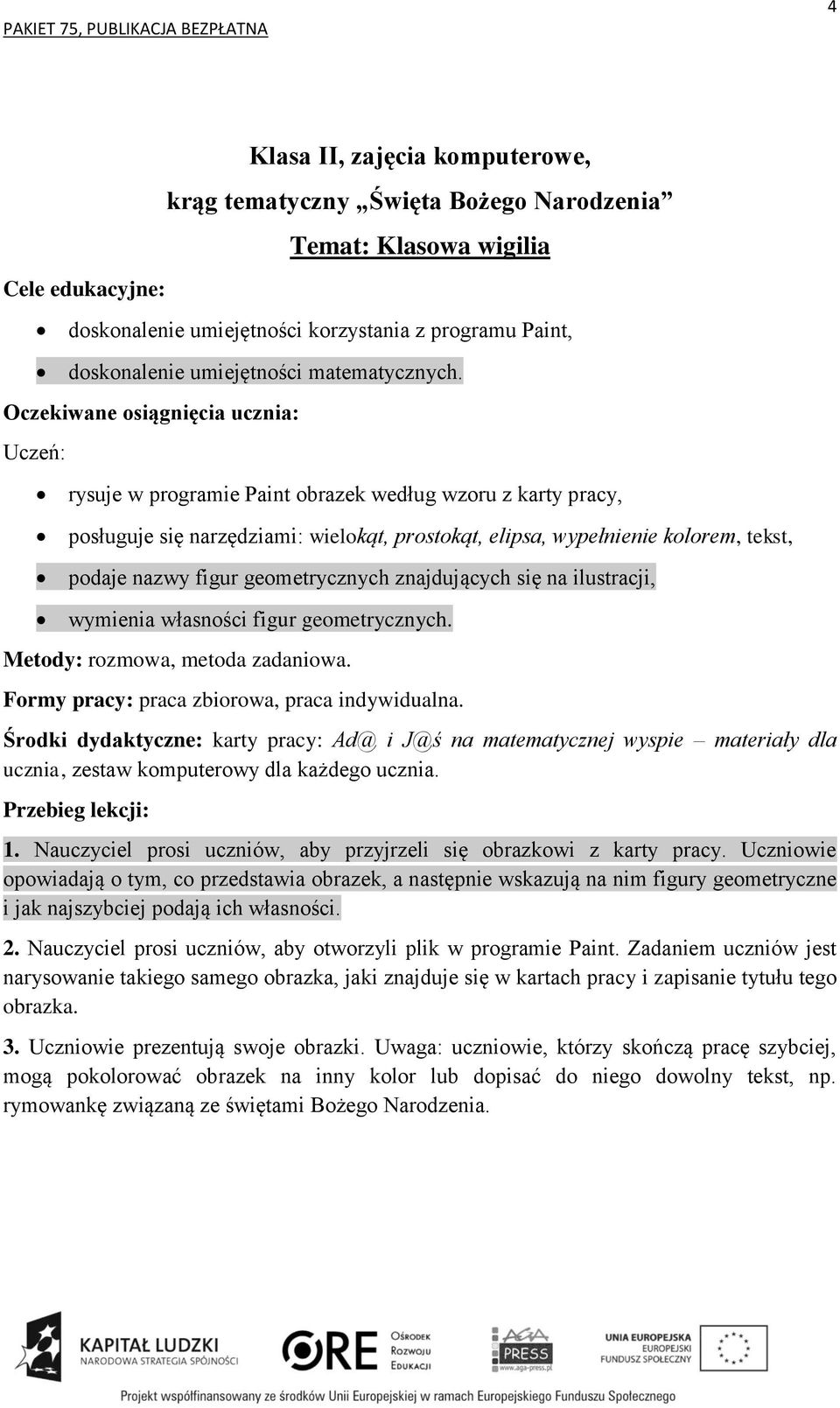 ilustracji, wymienia własności figur geometrycznych. Metody: rozmowa, metoda zadaniowa. Formy pracy: praca zbiorowa, praca indywidualna.