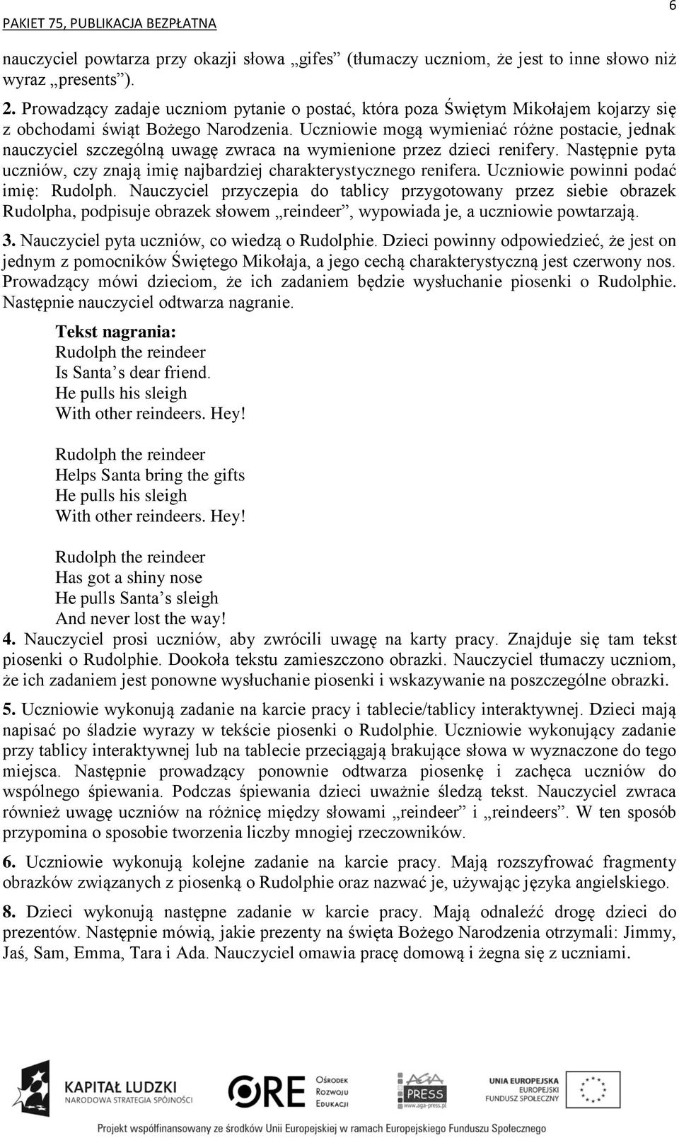 Uczniowie mogą wymieniać różne postacie, jednak nauczyciel szczególną uwagę zwraca na wymienione przez dzieci renifery. Następnie pyta uczniów, czy znają imię najbardziej charakterystycznego renifera.