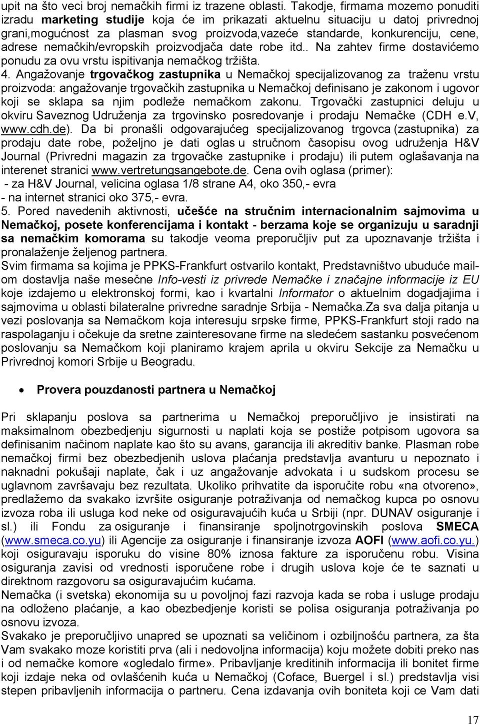 adrese nemačkih/evropskih proizvodjača date robe itd.. Na zahtev firme dostavićemo ponudu za ovu vrstu ispitivanja nemačkog tržišta. 4.