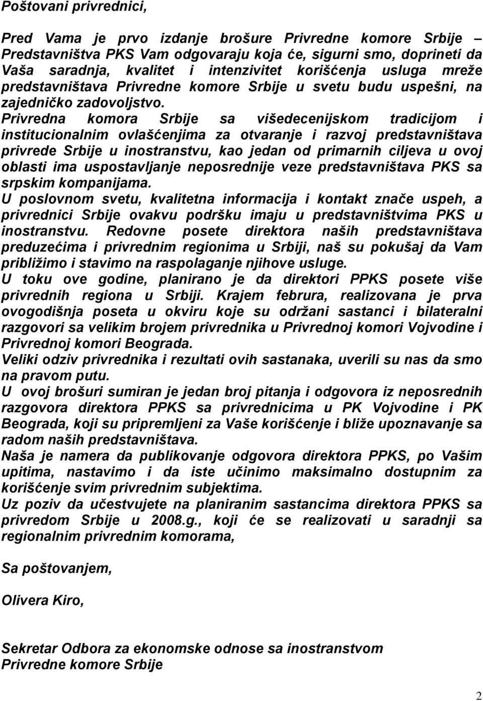 Privredna komora Srbije sa višedecenijskom tradicijom i institucionalnim ovlašćenjima za otvaranje i razvoj predstavništava privrede Srbije u inostranstvu, kao jedan od primarnih ciljeva u ovoj
