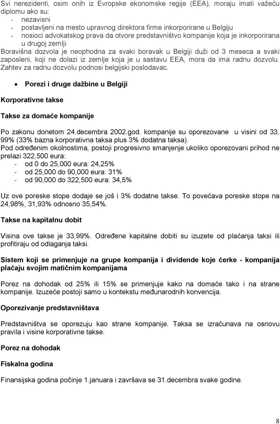 iz zemlje koja je u sastavu EEA, mora da ima radnu dozvolu. Zahtev za radnu dozvolu podnosi belgijski poslodavac.