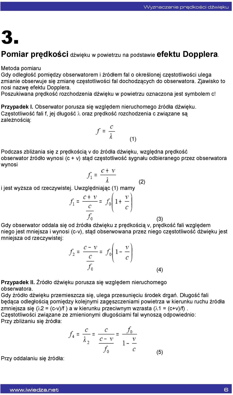 Zjawisko to nosi nazwę efektu Dopplera. Poszukiwana prędkość rozchodzenia dźwięku w powietrzu oznaczona jest symbolem c! Przypadek I. Obserwator porusza się względem nieruchomego źródła dźwięku.