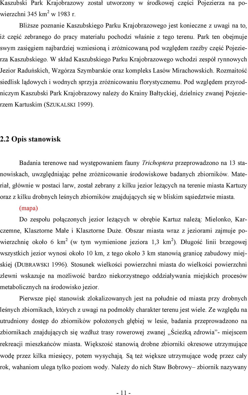 Park ten obejmuje swym zasięgiem najbardziej wzniesioną i zróżnicowaną pod względem rzeźby część Pojezierza Kaszubskiego.