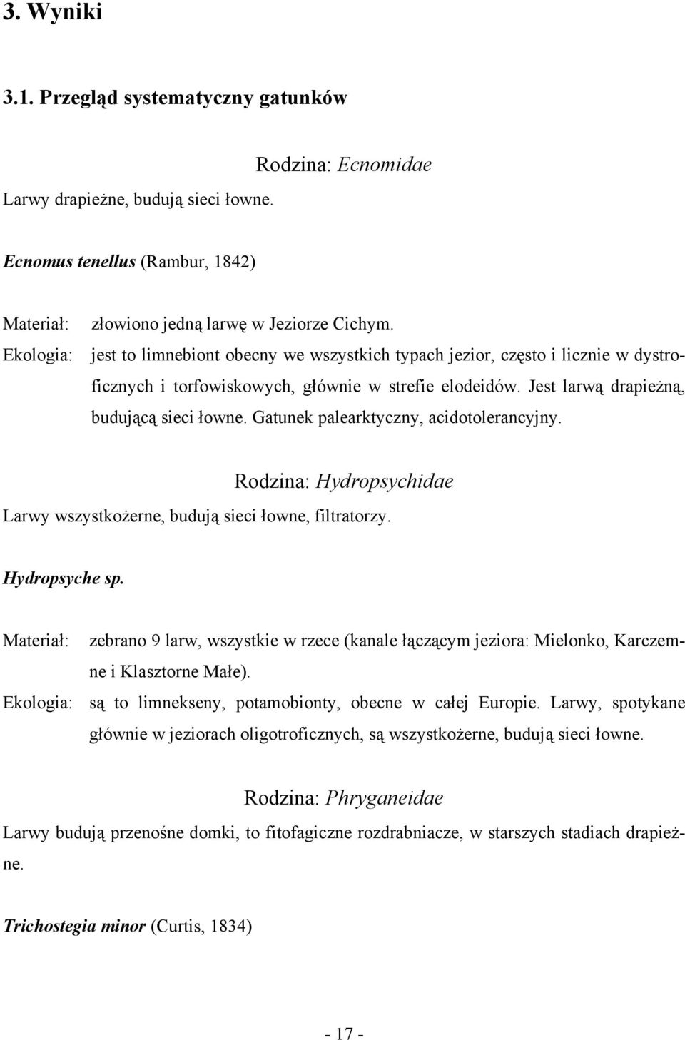Gatunek palearktyczny, acidotolerancyjny. Rodzina: Hydropsychidae Larwy wszystkożerne, budują sieci łowne, filtratorzy. Hydropsyche sp.