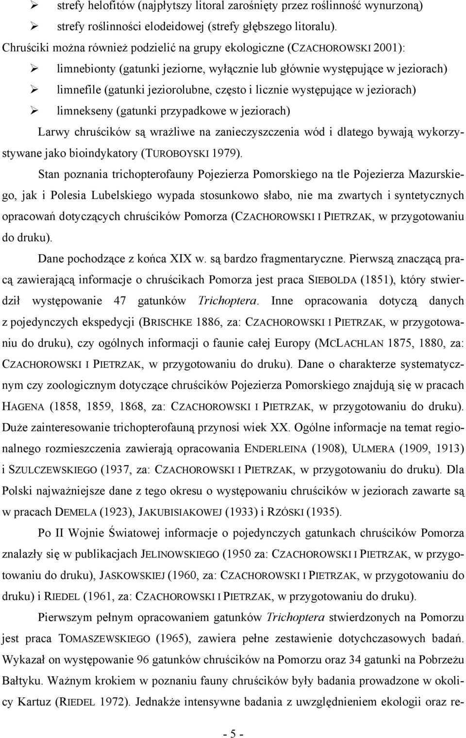 licznie występujące w jeziorach) limnekseny (gatunki przypadkowe w jeziorach) Larwy chruścików są wrażliwe na zanieczyszczenia wód i dlatego bywają wykorzystywane jako bioindykatory (TUROBOYSKI 1979).