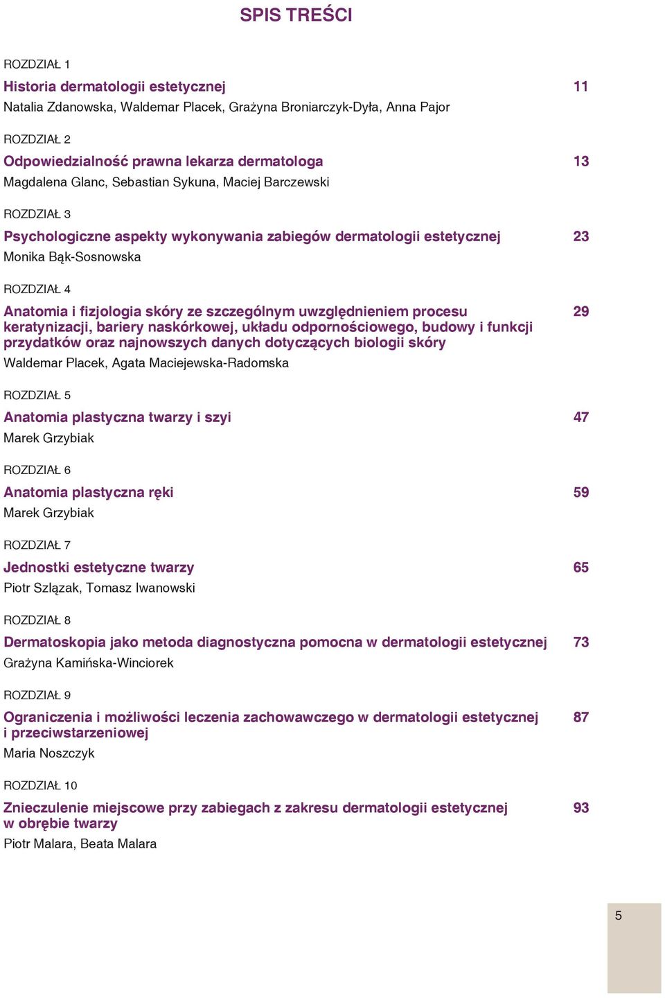 szczególnym uwzględnieniem procesu 29 keratynizacji, bariery naskórkowej, układu odpornościowego, budowy i funkcji przydatków oraz najnowszych danych dotyczących biologii skóry Waldemar Placek, Agata