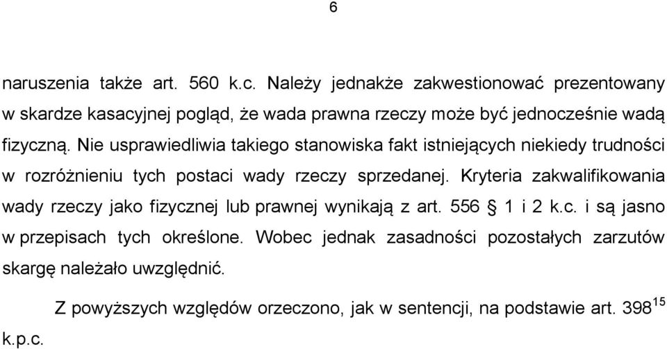 Nie usprawiedliwia takiego stanowiska fakt istniejących niekiedy trudności w rozróżnieniu tych postaci wady rzeczy sprzedanej.