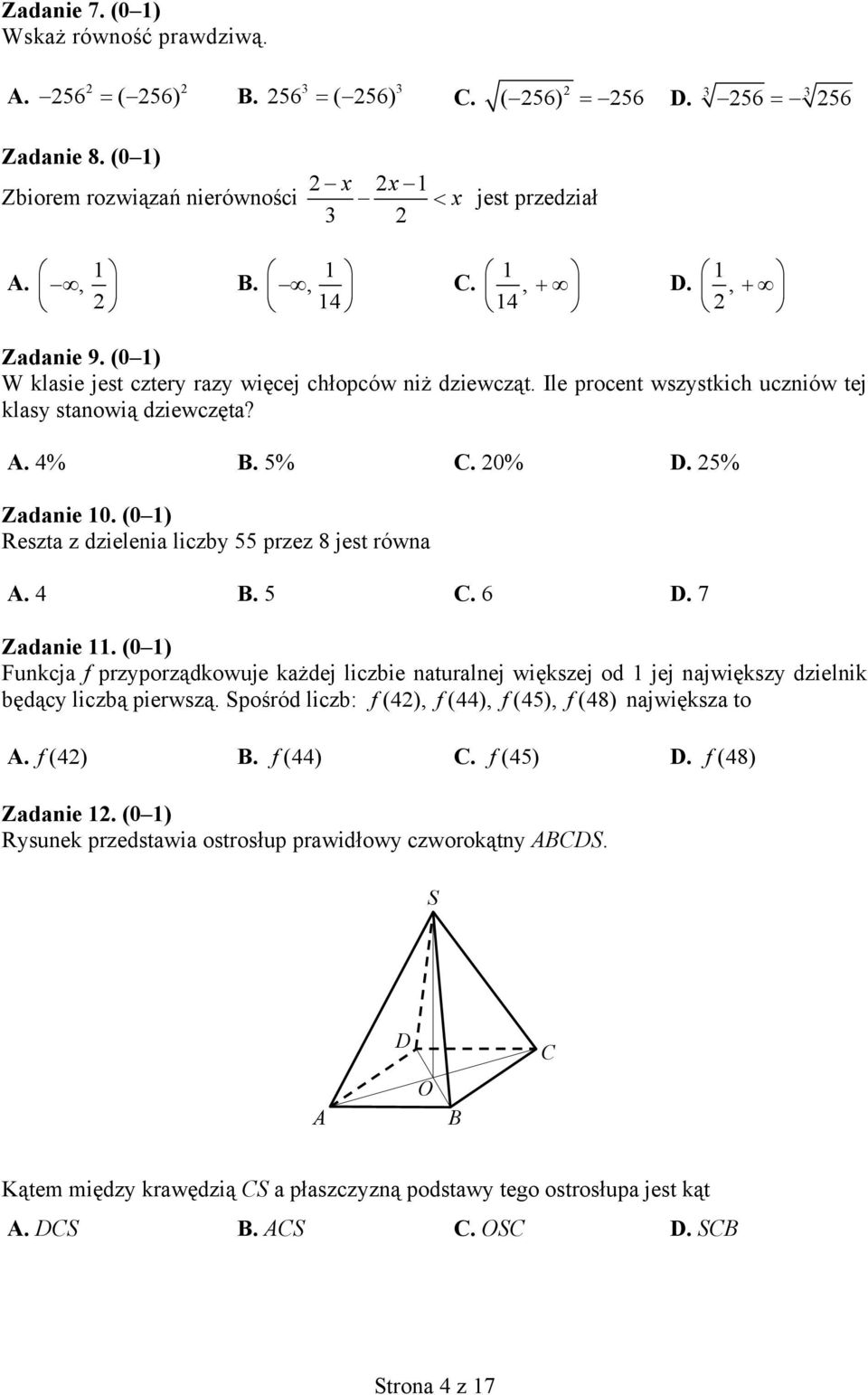 (0 ) Reszta z dzielenia liczby 55 przez 8 jest równa A. 4 B. 5 C. 6 D. 7 Zadanie. (0 ) Funkcja f przyporządkowuje każdej liczbie naturalnej większej od jej największy dzielnik będący liczbą pierwszą.