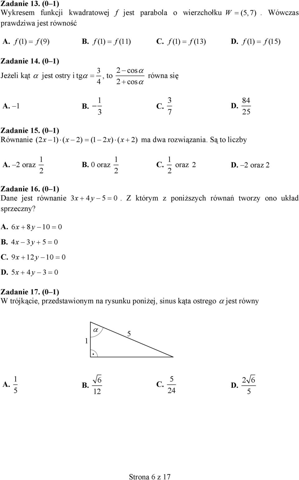 (0 ) Równanie (2x) ( x2) ( 2 x) ( x 2) ma dwa rozwiązania. Są to liczby A. 2 oraz 2 B. 0 oraz 2 C. 2 oraz 2 D. 2 oraz 2 Zadanie 6. (0 ) Dane jest równanie 3x 4y5 0.