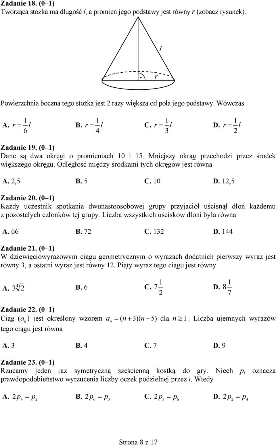 5 C. 0 D. 2,5 Zadanie 20. (0 ) Każdy uczestnik spotkania dwunastoosobowej grupy przyjaciół uścisnął dłoń każdemu z pozostałych członków tej grupy. Liczba wszystkich uścisków dłoni była równa A. 66 B.