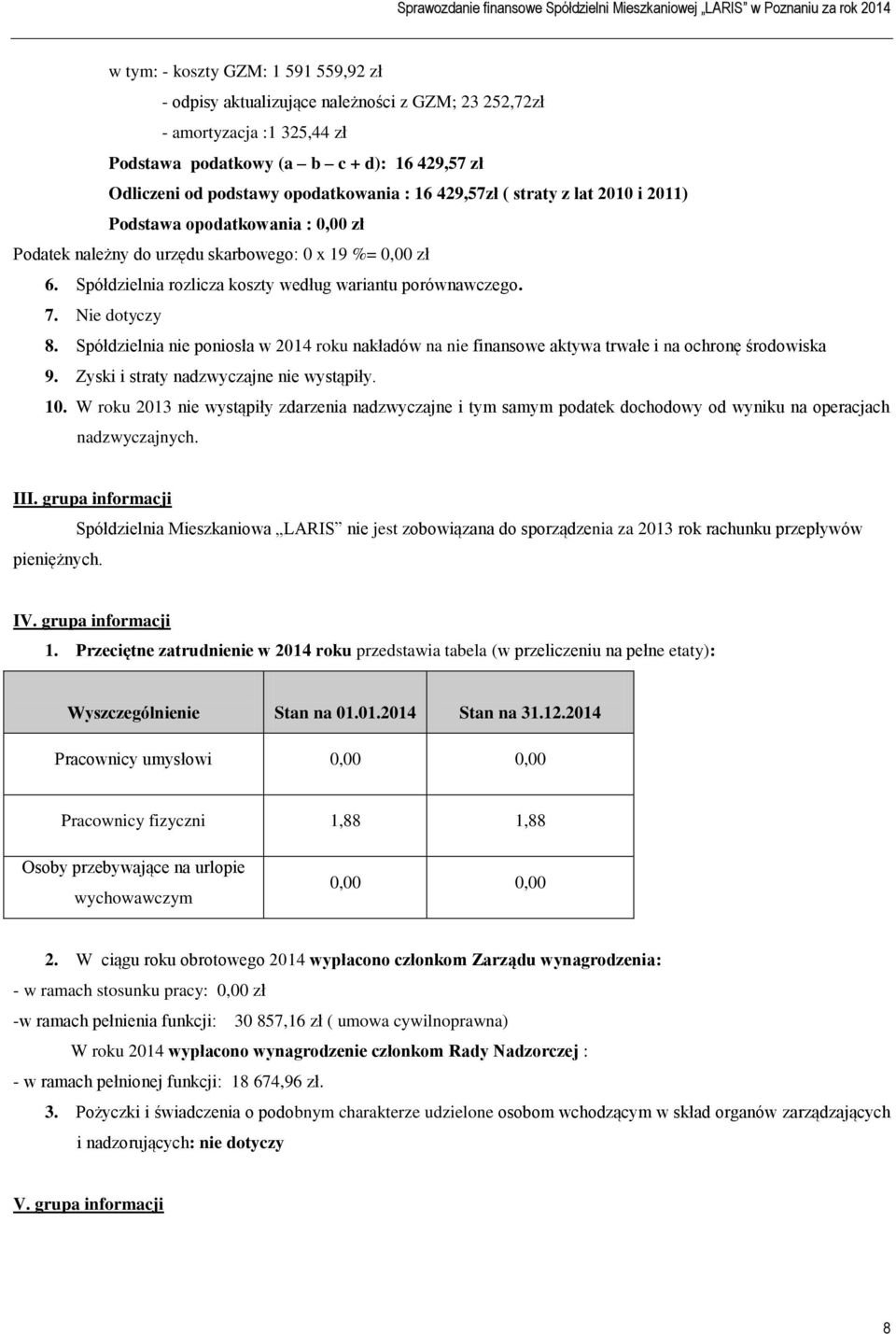 Nie dotyczy 8. Spółdzielnia nie poniosła w 2014 roku nakładów na nie finansowe aktywa trwałe i na ochronę środowiska 9. Zyski i straty nadzwyczajne nie wystąpiły. 10.