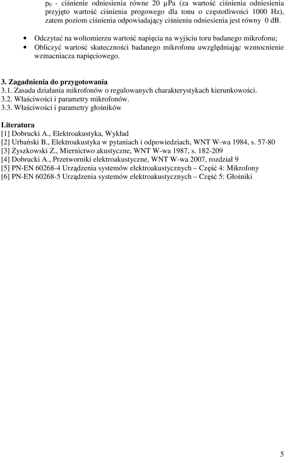 Odczytać na woltomierzu wartość naięcia na wyjściu toru badanego mikrofonu; Obliczyć wartość skuteczności badanego mikrofonu uwzględniając wzmocnienie wzmacniacza naięciowego. 3.