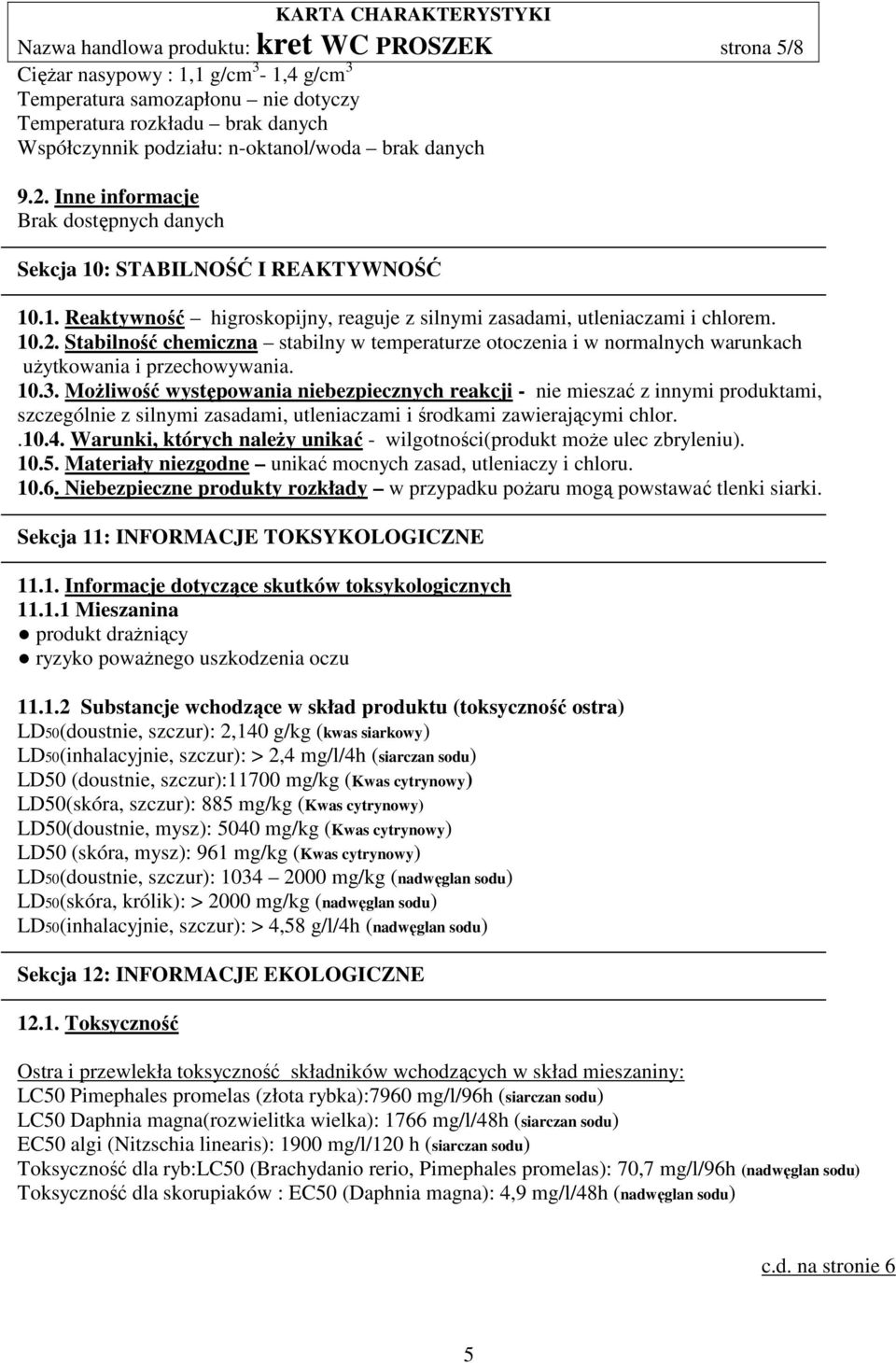 10.3. Możliwość występowania niebezpiecznych reakcji - nie mieszać z innymi produktami, szczególnie z silnymi zasadami, utleniaczami i środkami zawierającymi chlor..10.4.