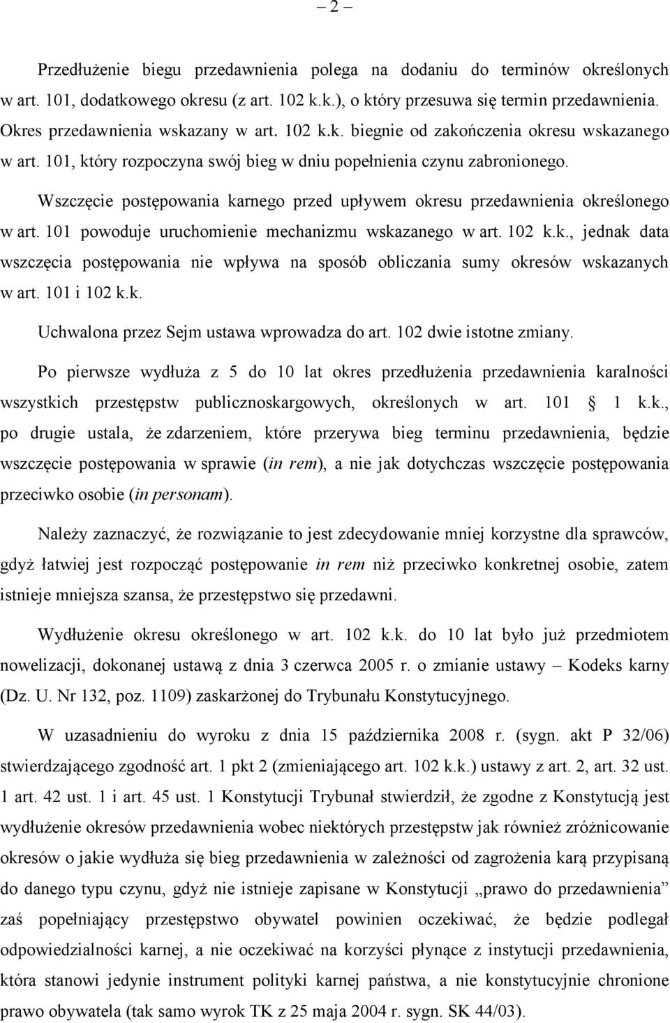 Wszczęcie postępowania karnego przed upływem okresu przedawnienia określonego w art. 101 powoduje uruchomienie mechanizmu wskazanego w art. 102 k.k., jednak data wszczęcia postępowania nie wpływa na sposób obliczania sumy okresów wskazanych w art.